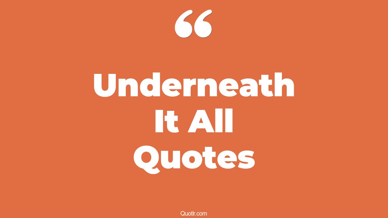 72+ Famous Underneath It All Quotes That Will Unlock Your True Potential