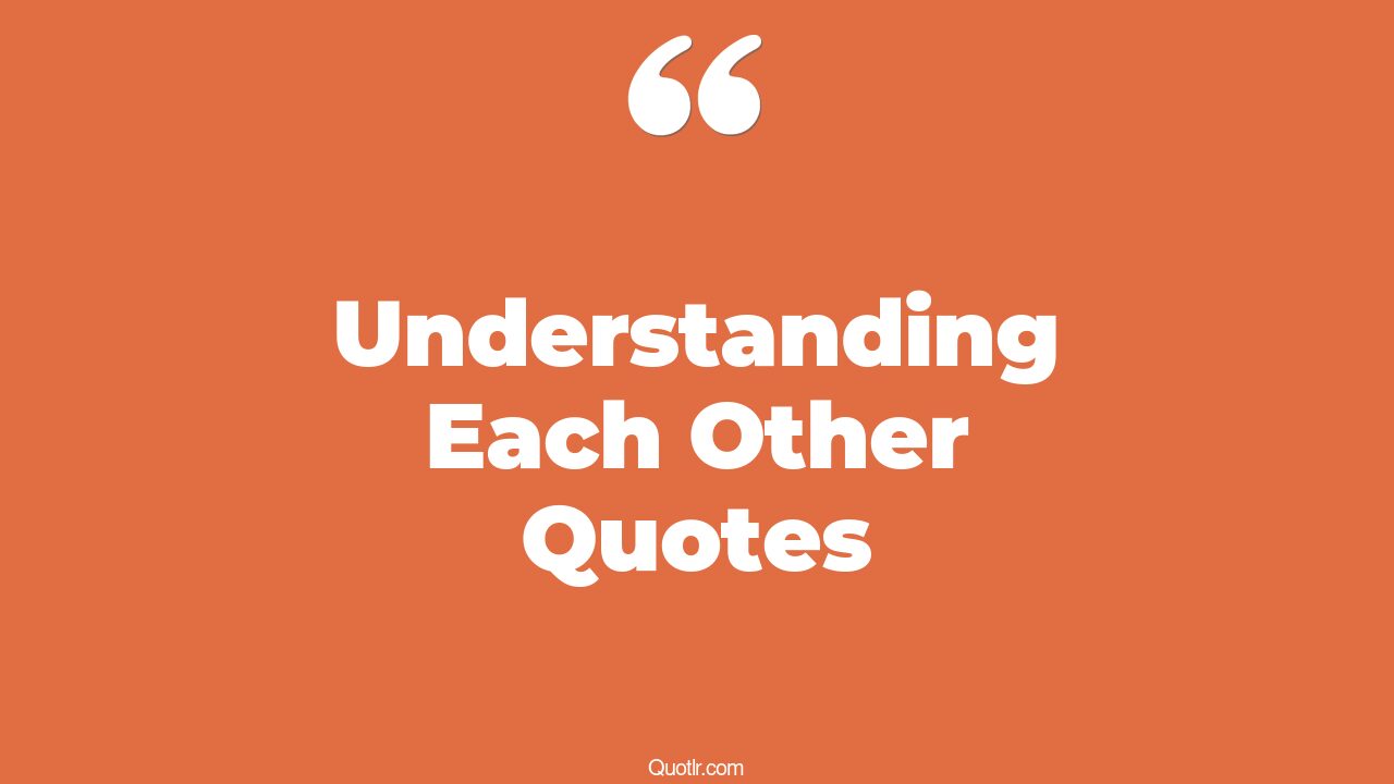 45+ Remarkable Understanding Each Other Quotes That Will Unlock Your True Potential