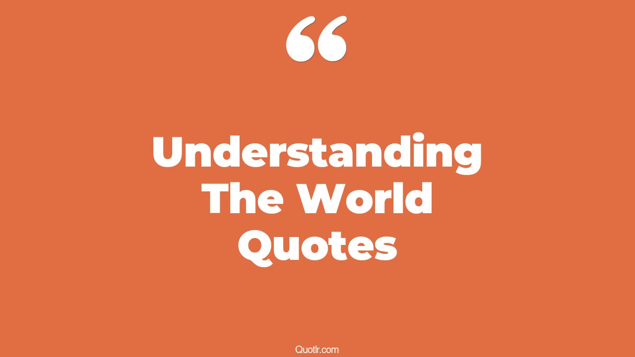 35+ Offlimits Understanding The World Quotes That Will Unlock Your True Potential