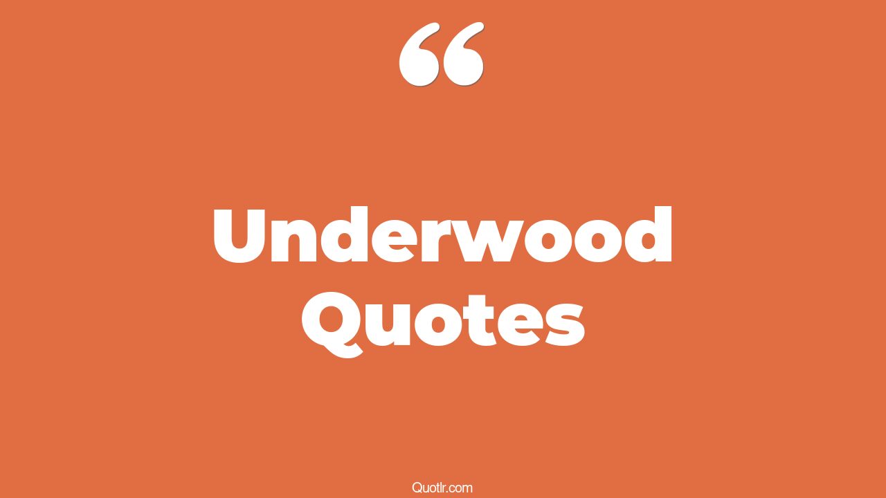 48+ Staggering Underwood Quotes That Will Unlock Your True Potential