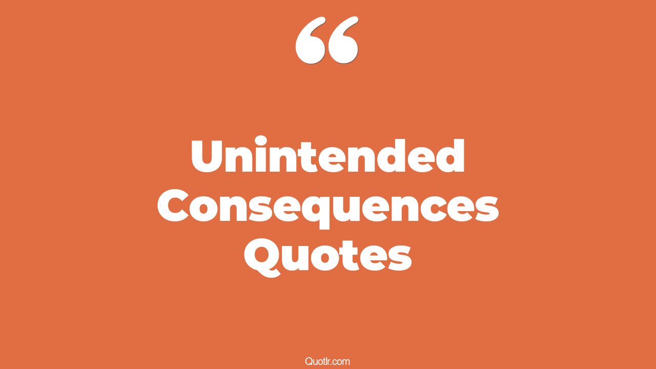 47+ Unconventional Unintended Consequences Quotes That Will Unlock Your