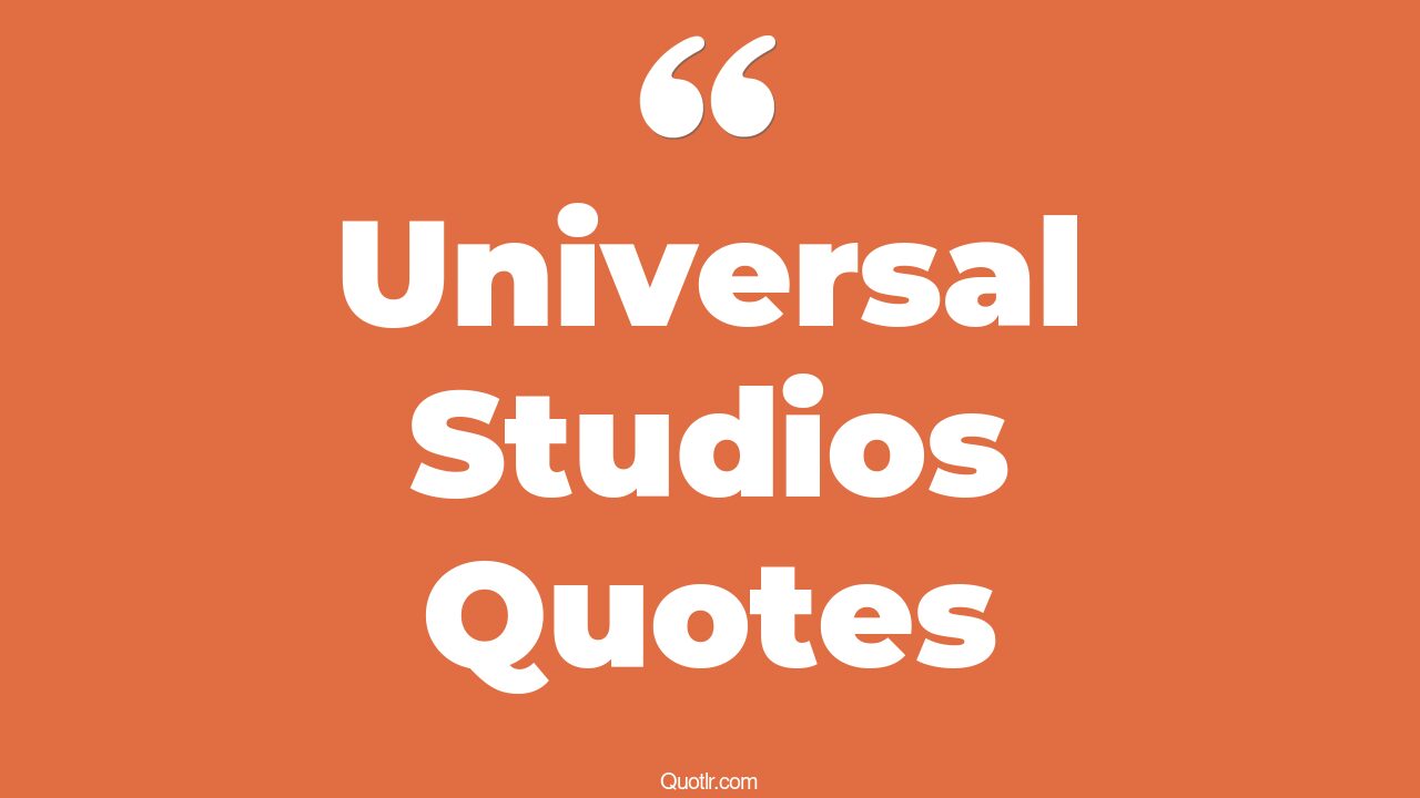 16+ Beautiful Universal Studios Quotes That Will Unlock Your True Potential