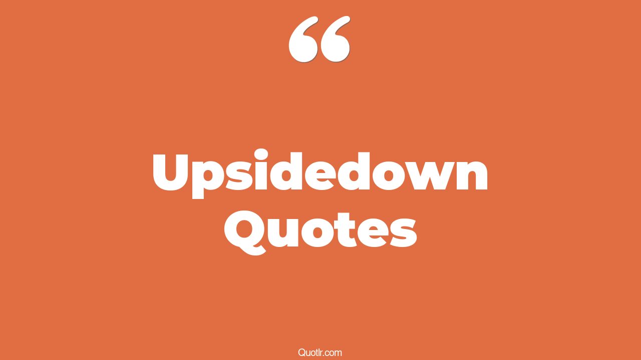 3+ Upsidedown Quotes That Will Unlock Your True Potential