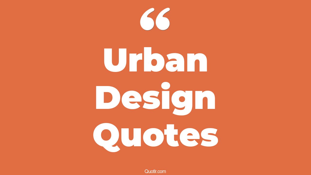 29+ Wonderful Urban Design Quotes That Will Unlock Your True Potential