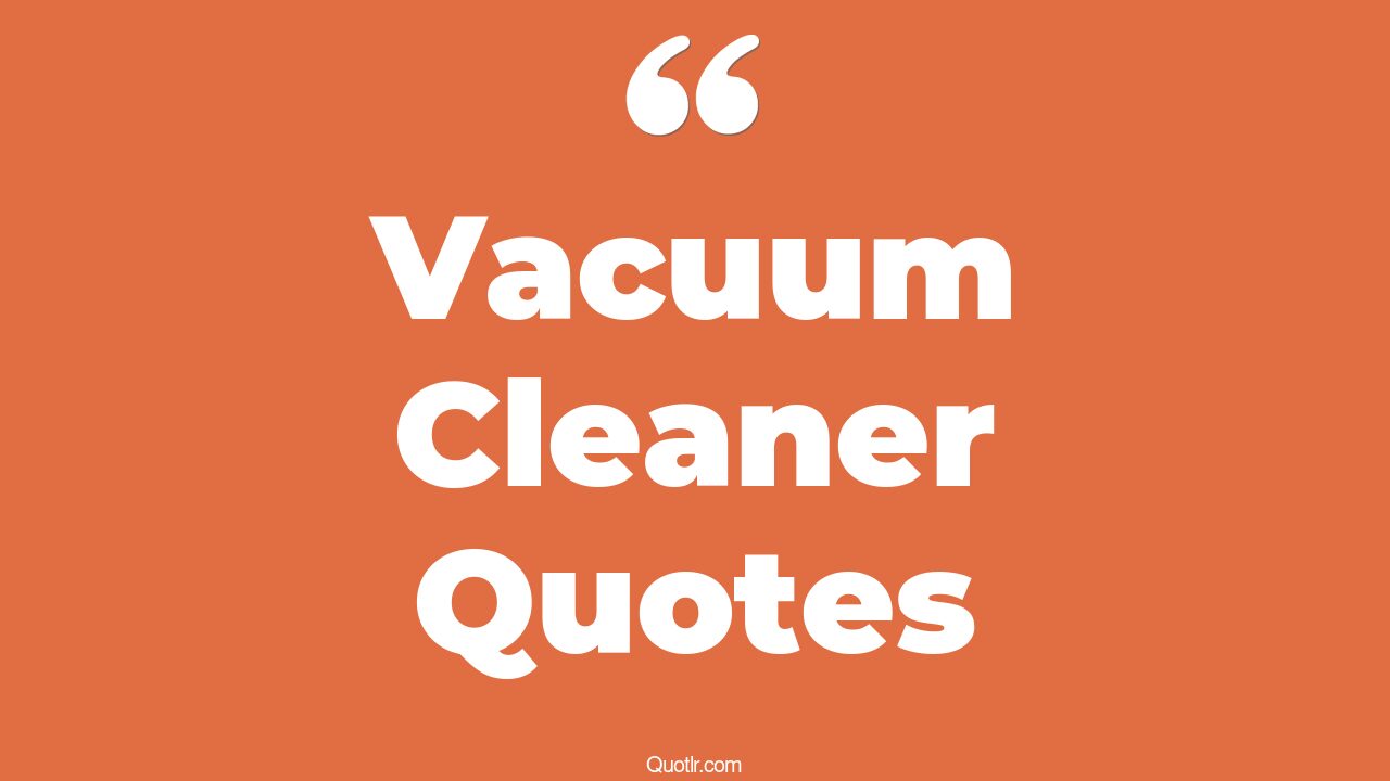 70+ Sensational Vacuum Cleaner Quotes That Will Unlock Your True Potential