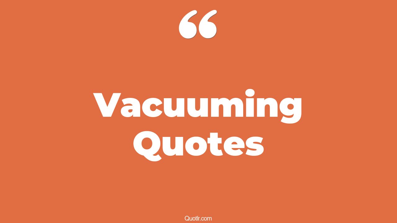 385 Unbelievable Vacuuming Quotes funny, vacuum cleaner quotes