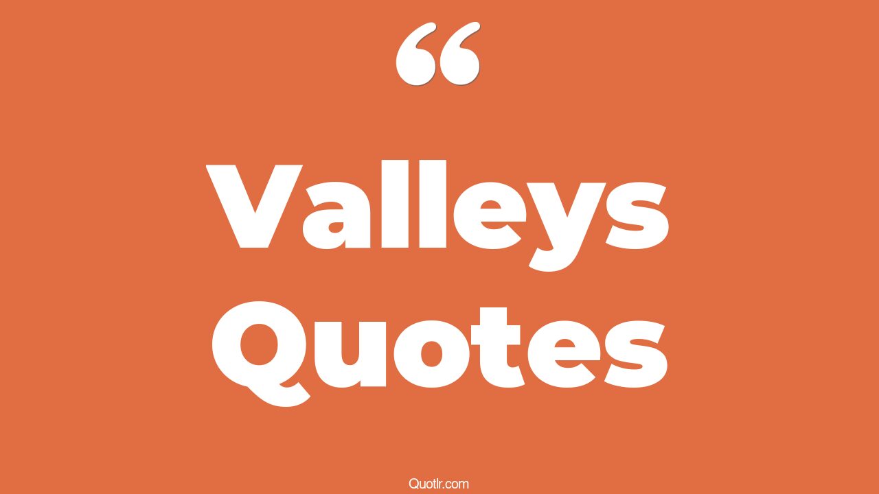 45 Remarkable Valleys Quotes hills and valleys meaning, hills and
