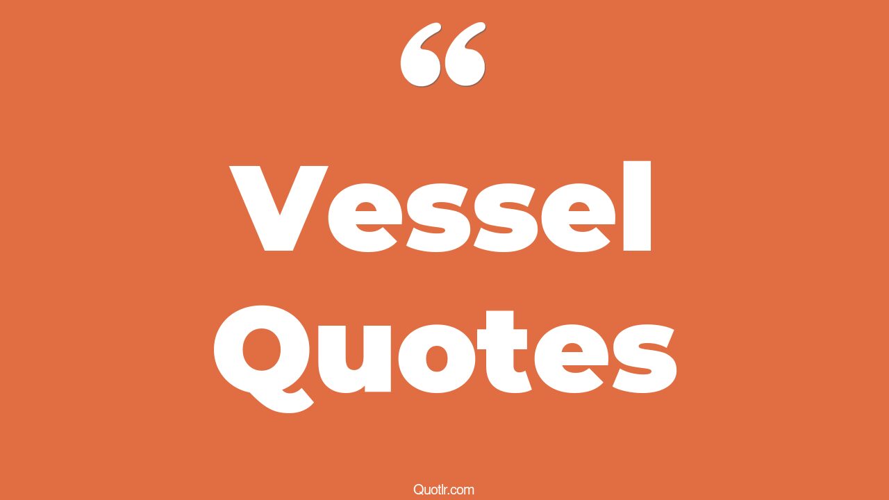 45+ Unexpected Vessel Quotes That Will Unlock Your True Potential