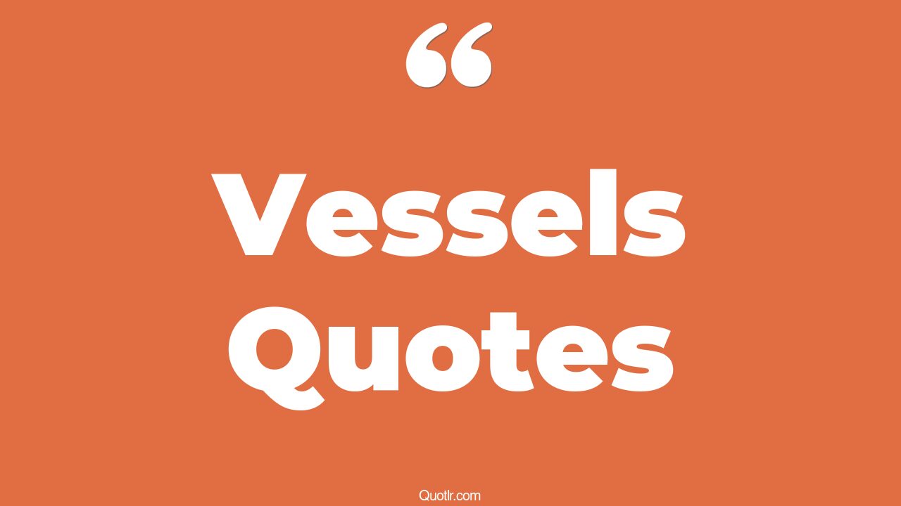 45 Unexpected Vessels Quotes empty vessel, your body is a vessel quotes
