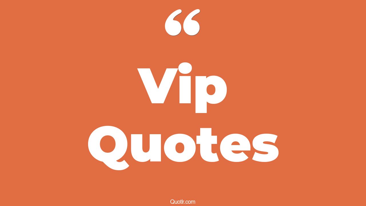 31+ Astounding Vip Quotes That Will Unlock Your True Potential
