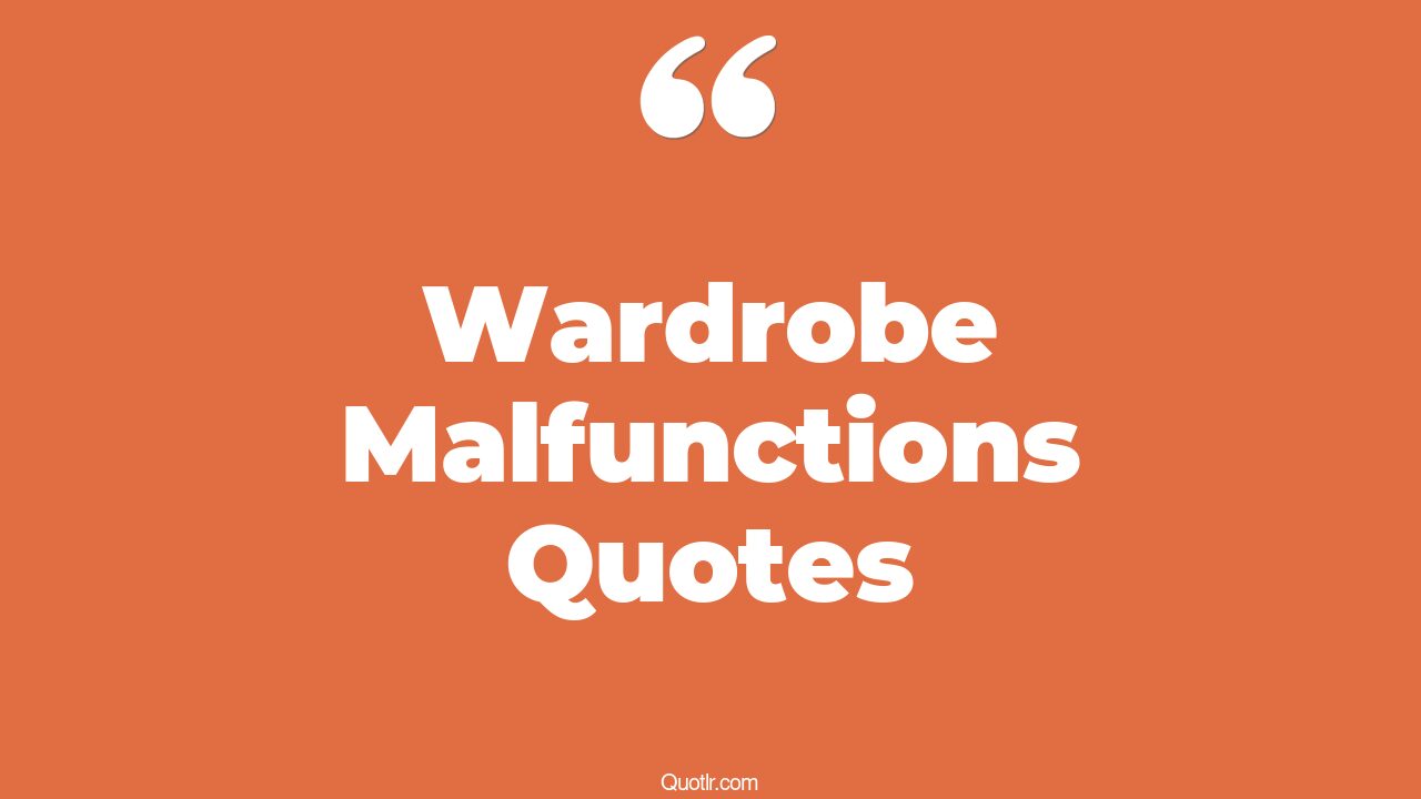 6+ Powerful Wardrobe Malfunctions Quotes That Will Unlock Your True Potential