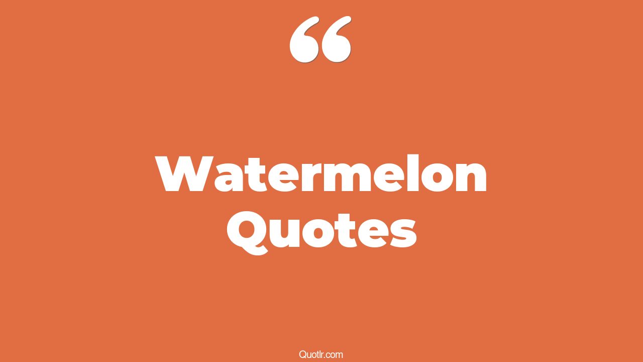 45+ Pleasurable Watermelon Quotes That Will Unlock Your True Potential
