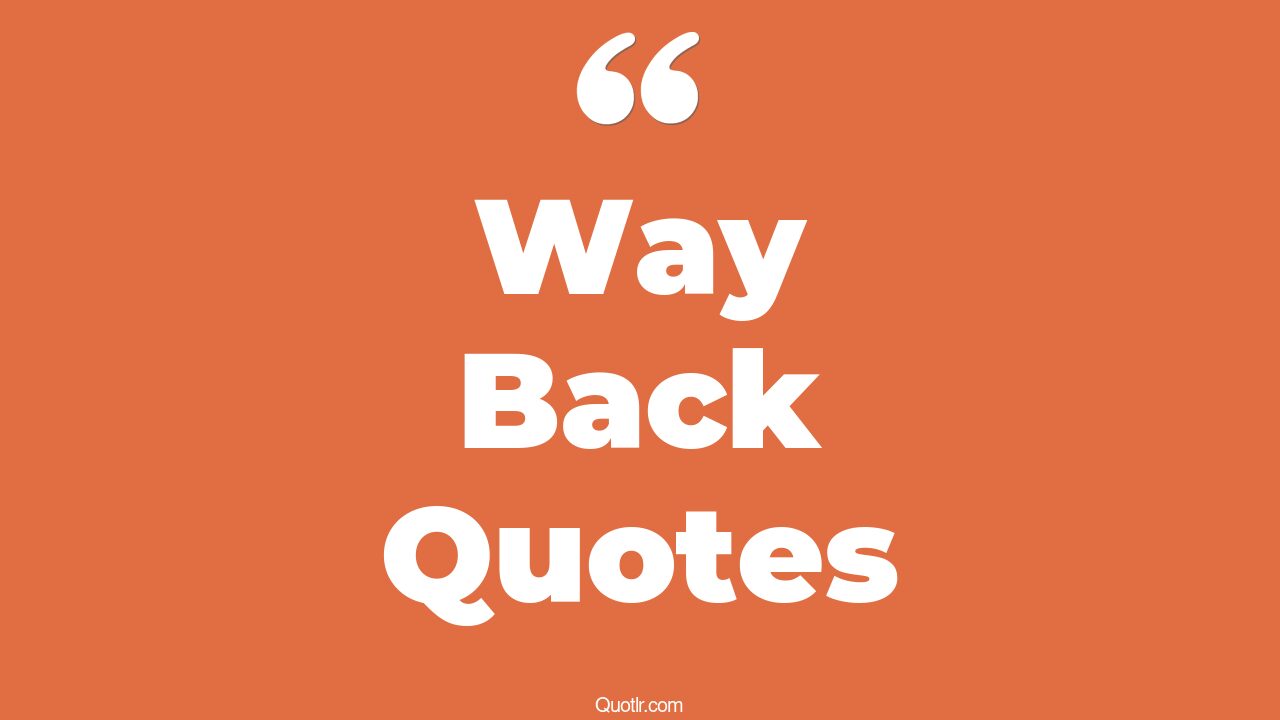 45+ EyeOpening Way Back Quotes That Will Inspire Your Inner Self