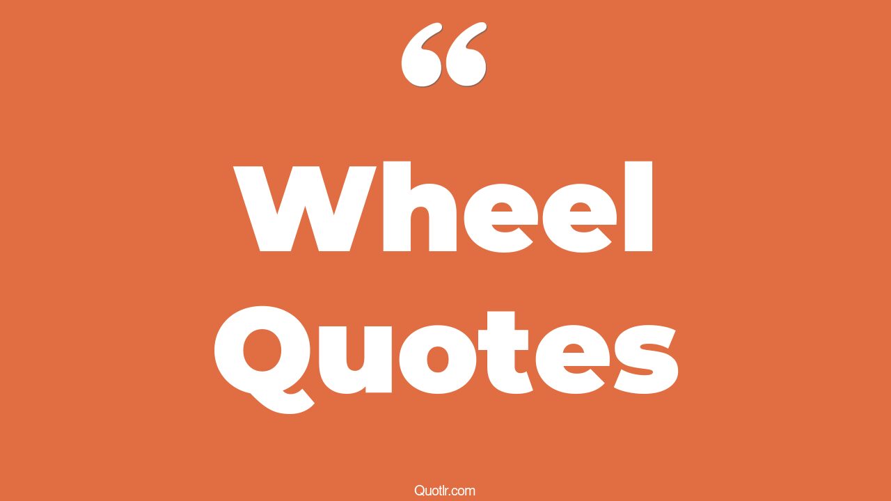 158 Unexpected Wheel Quotes (life is like a wheel, ferris wheel