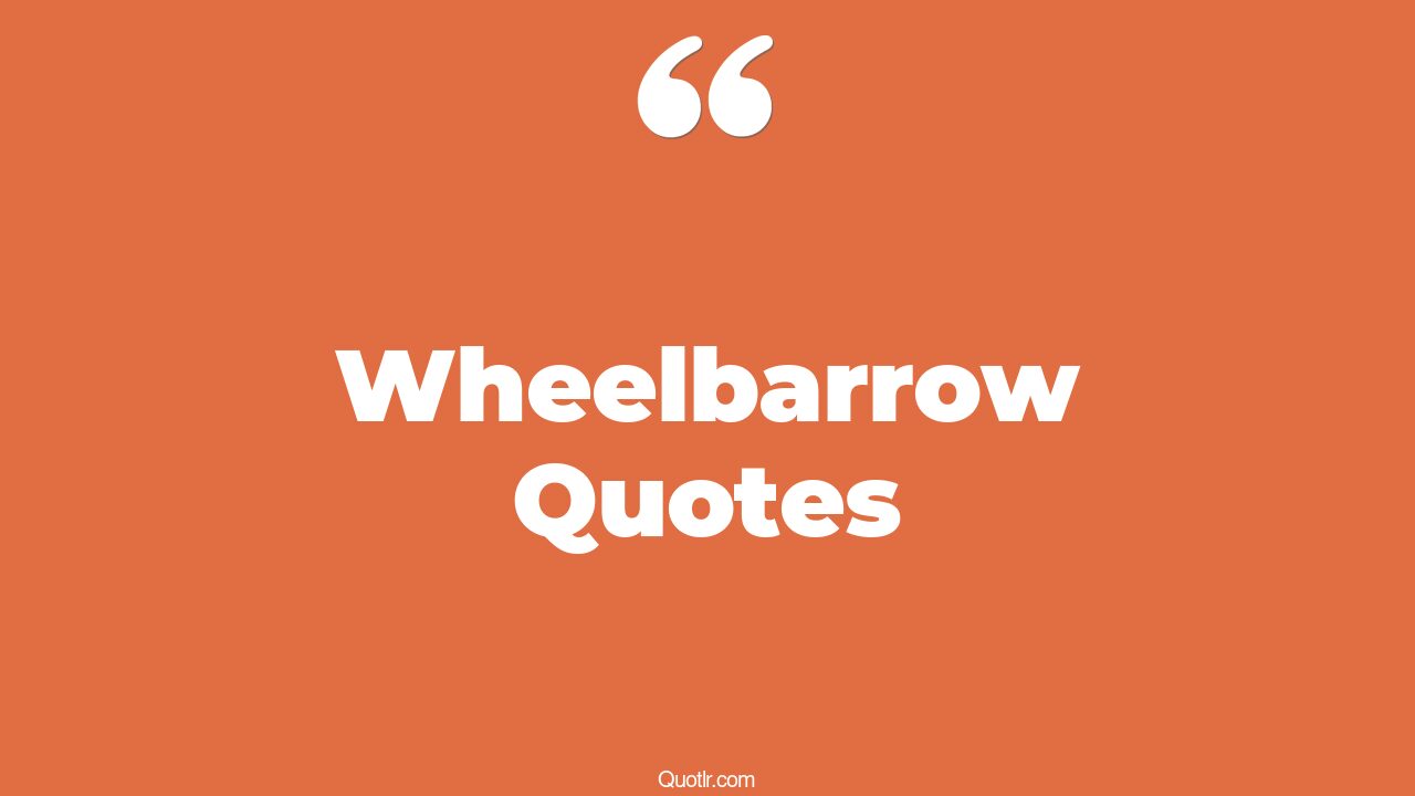 34+ Inspiring Wheelbarrow Quotes That Will Unlock Your True Potential