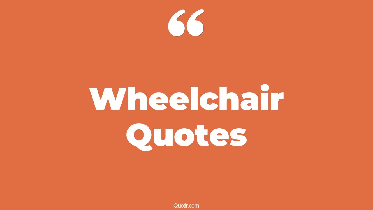 45+ Unpopular Wheelchair Quotes That Will Unlock Your True Potential