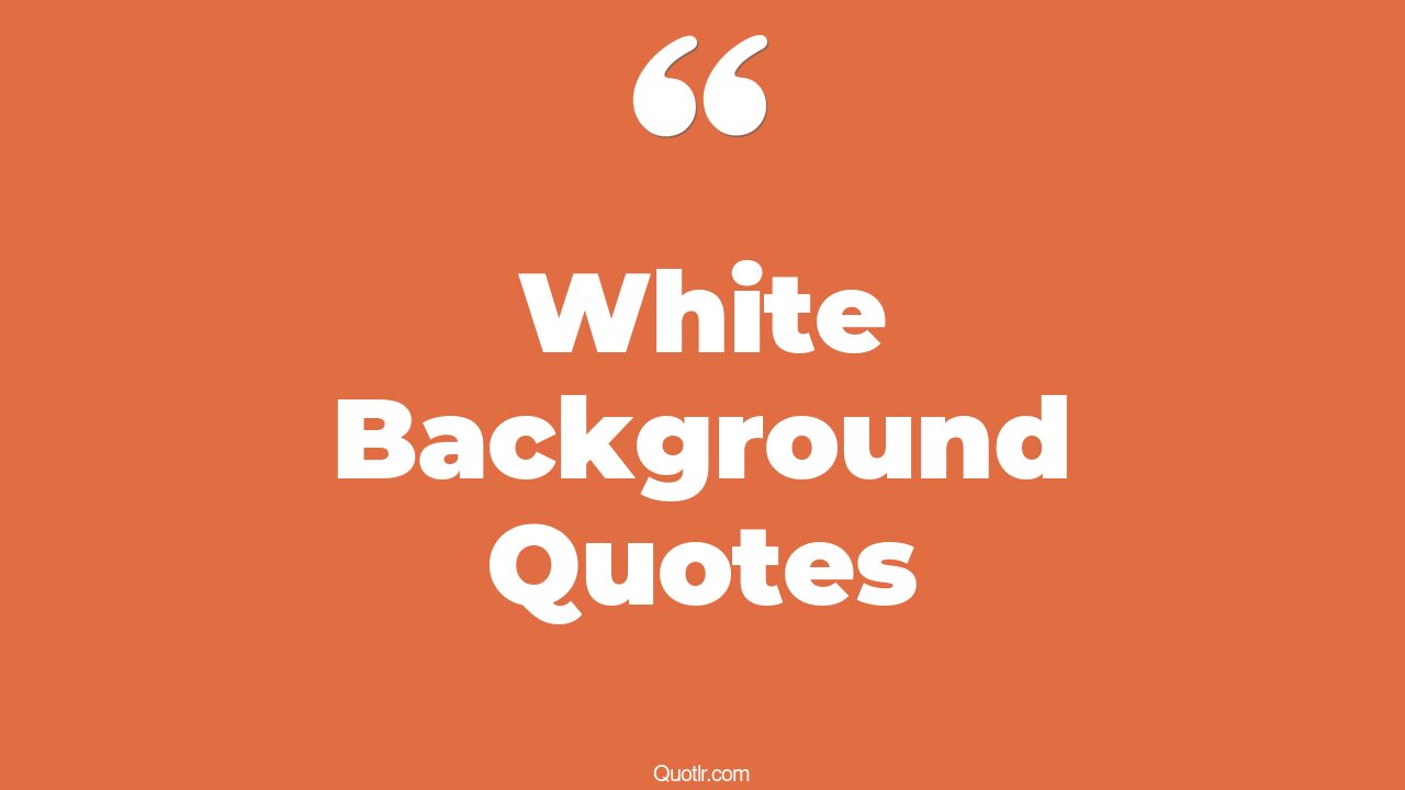 23+ Inspiring White Background Quotes That Will Unlock Your True Potential