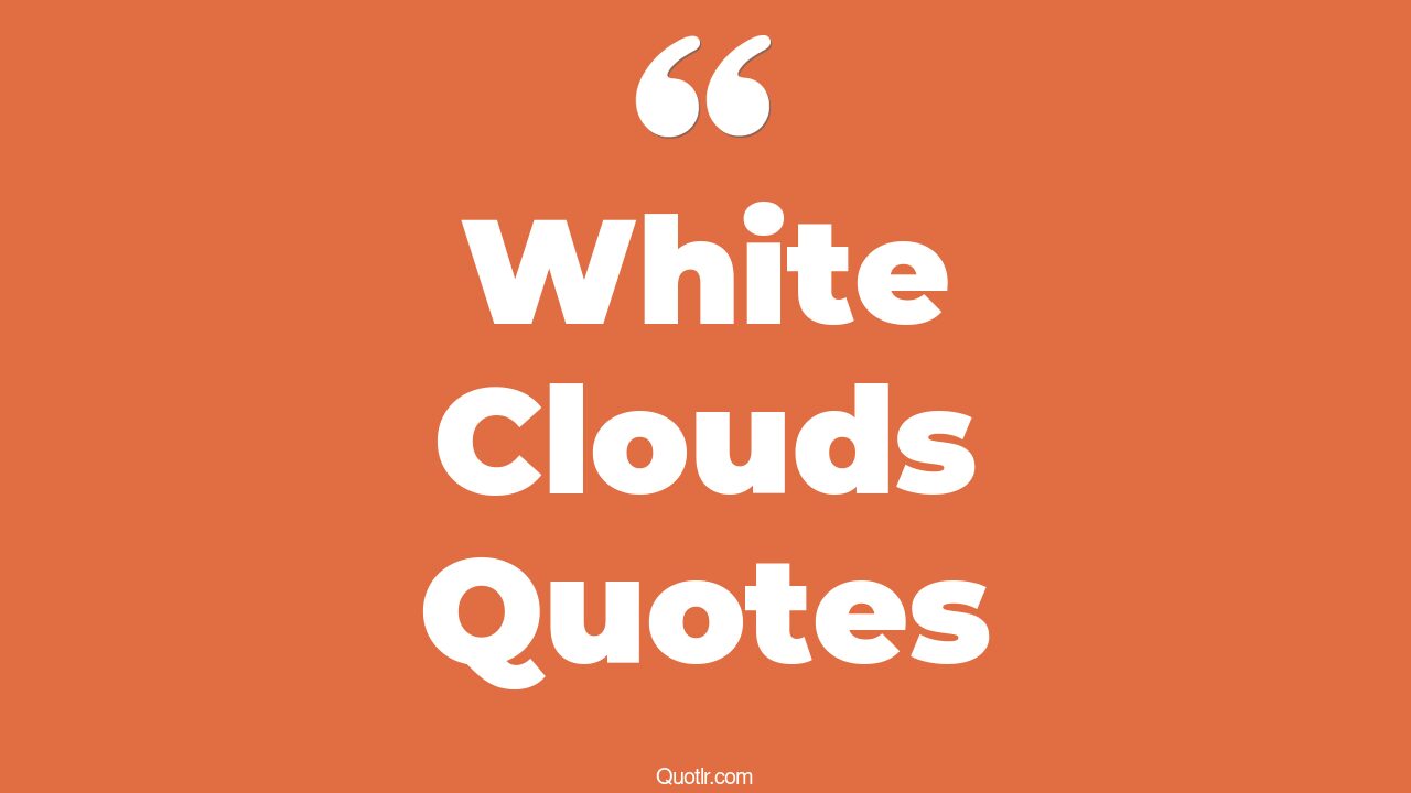 70+ Craziest White Clouds Quotes That Will Unlock Your True Potential