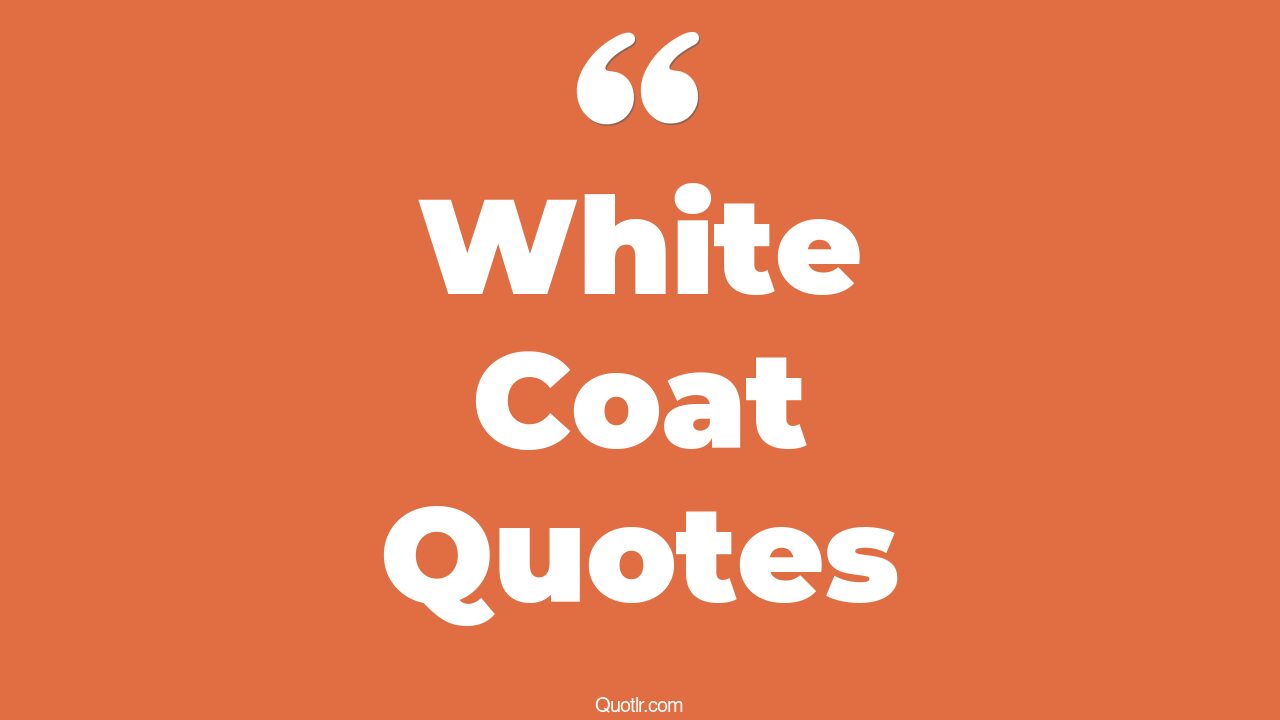 21+ Jittery White Coat Quotes That Will Unlock Your True Potential