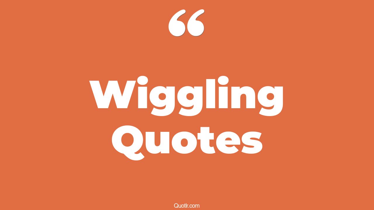 75 Memorable Wiggling Quotes (mrs piggle wiggle, wiggle smith, wiggle worm)