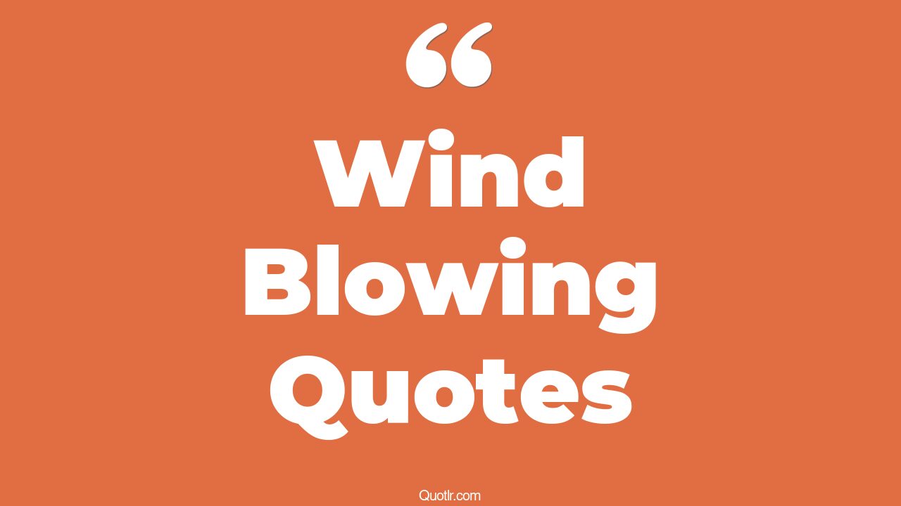 45+ Courageous Wind Blowing Quotes That Will Unlock Your True Potential