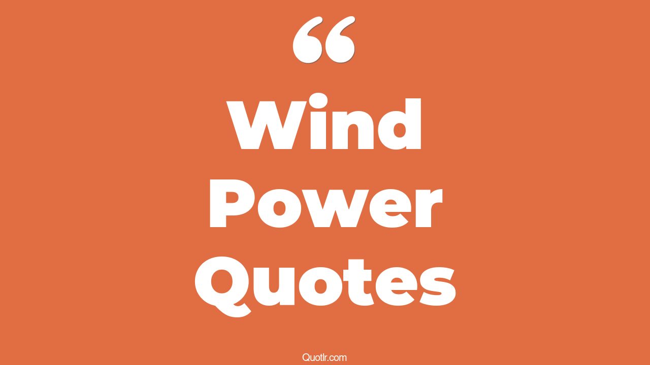 45+ Superior Wind Power Quotes That Will Unlock Your True Potential