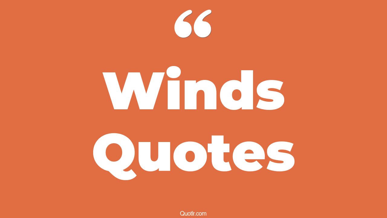 45 Famous Winds Quotes feel the wind, gone with the wind quotes
