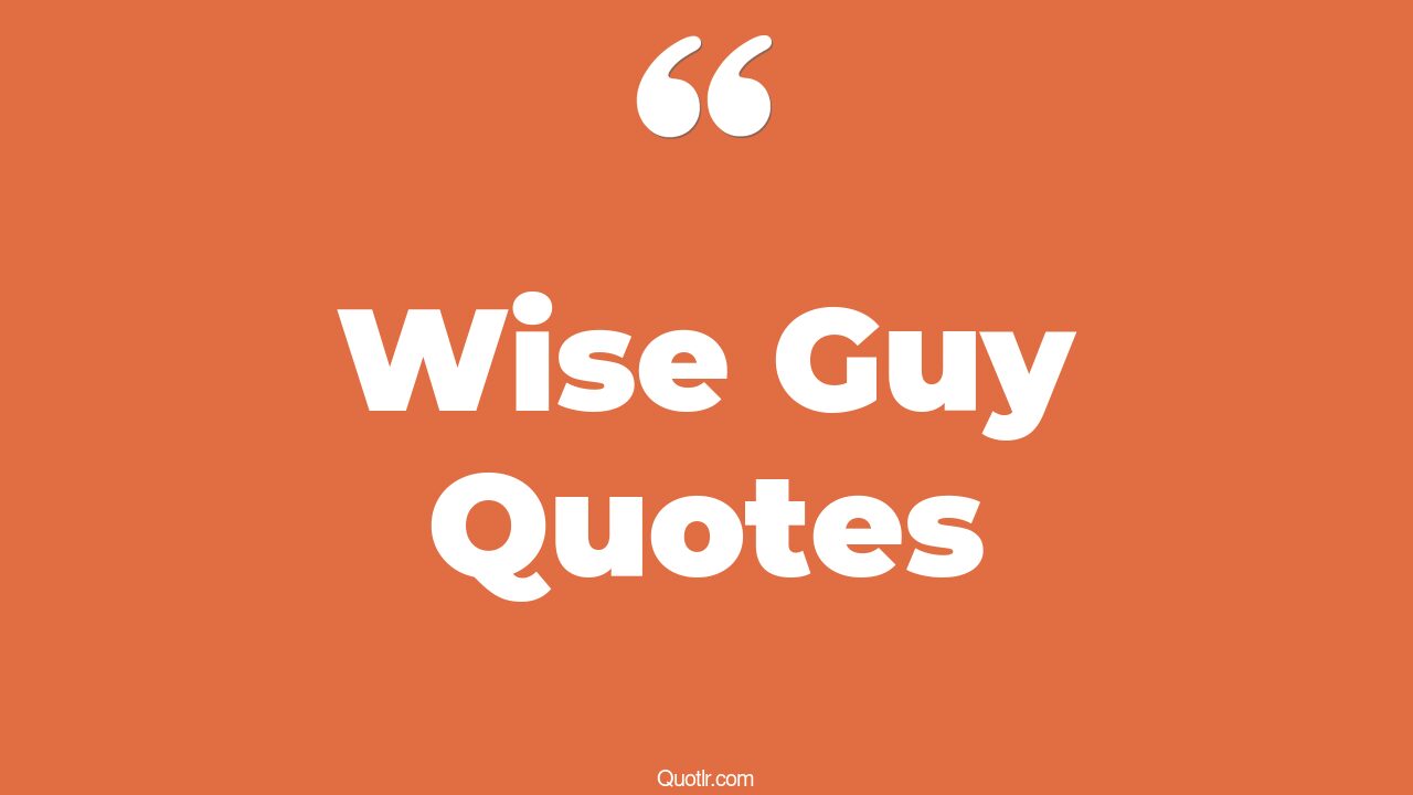 24+ Almighty Wise Guy Quotes That Will Unlock Your True Potential