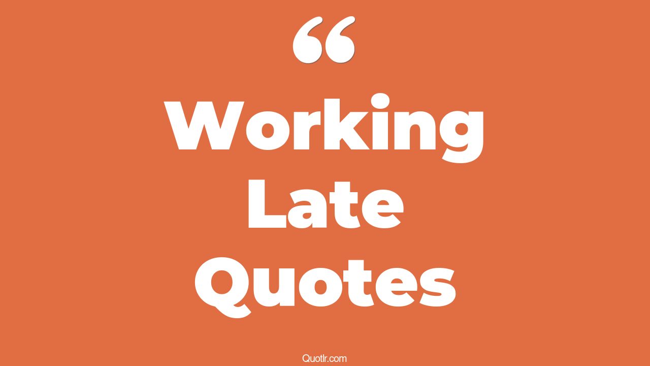 256+ Delightful Working Late Quotes That Will Unlock Your True Potential