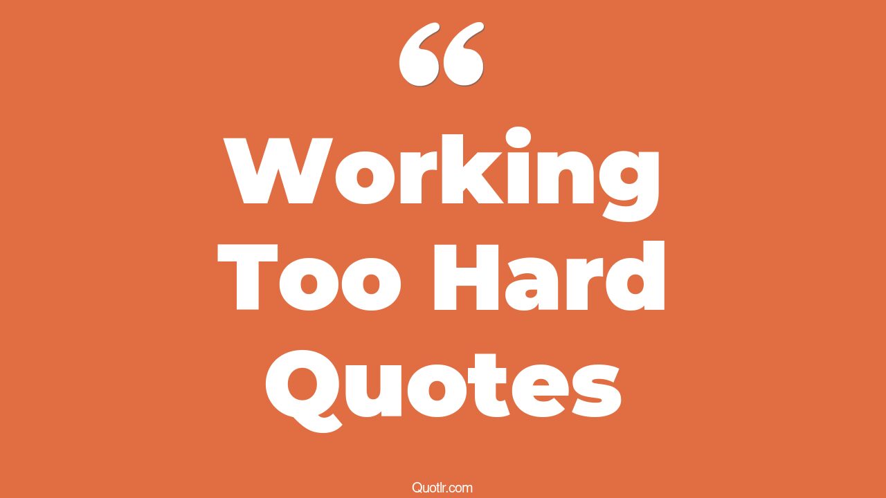 45 Fantastic Working Too Hard And Not Enjoying Life Quotes not