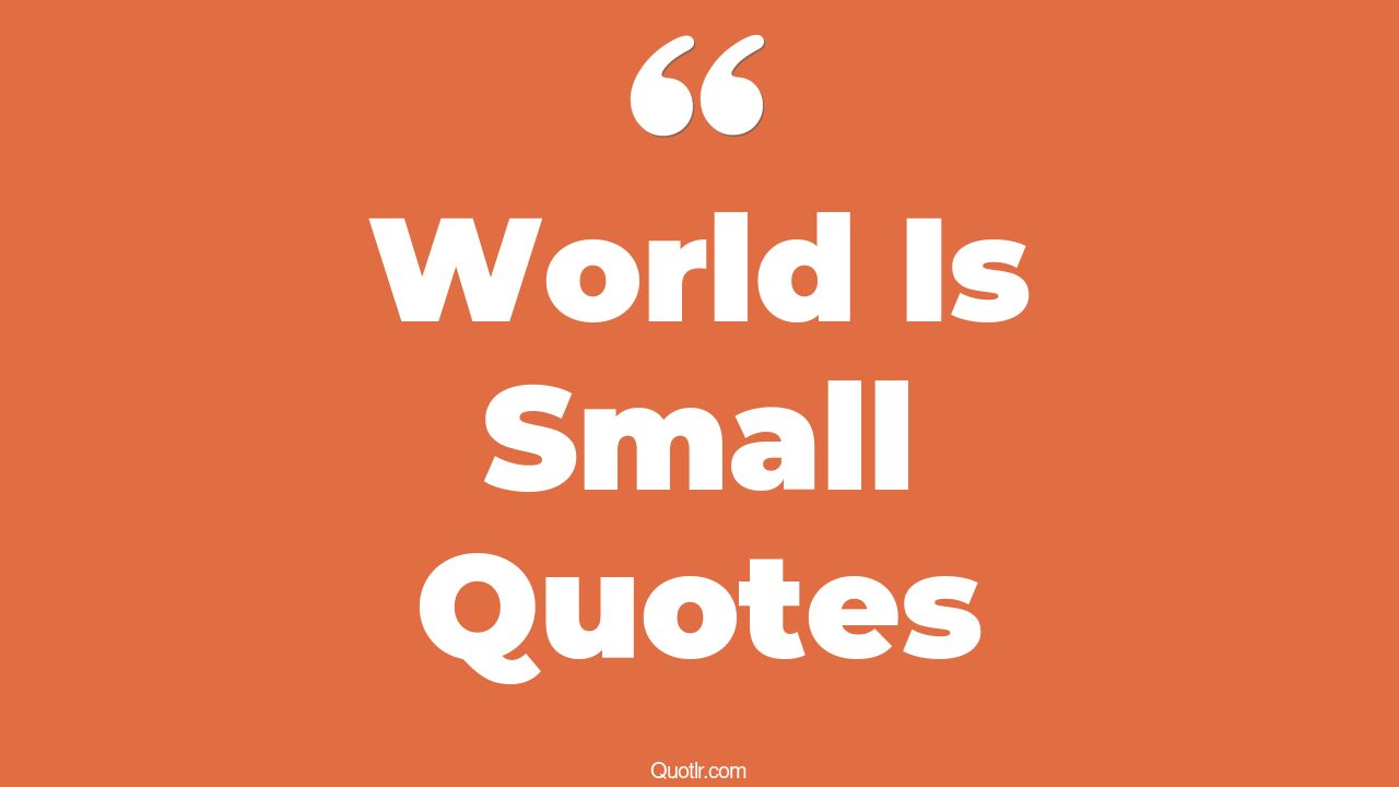 443+ Fascinating World Is Small Quotes That Will Unlock Your True Potential