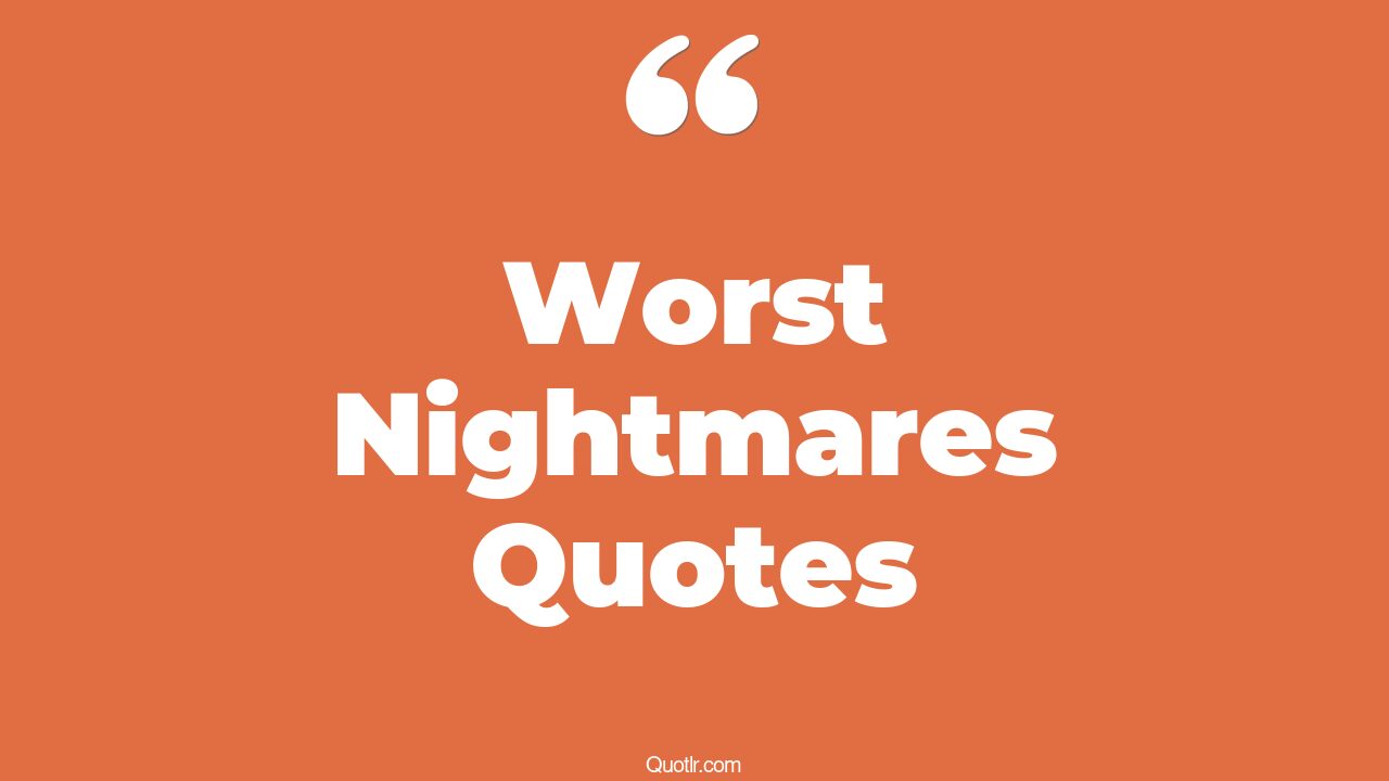 45+ Useful Worst Nightmares Quotes That Will Unlock Your True Potential