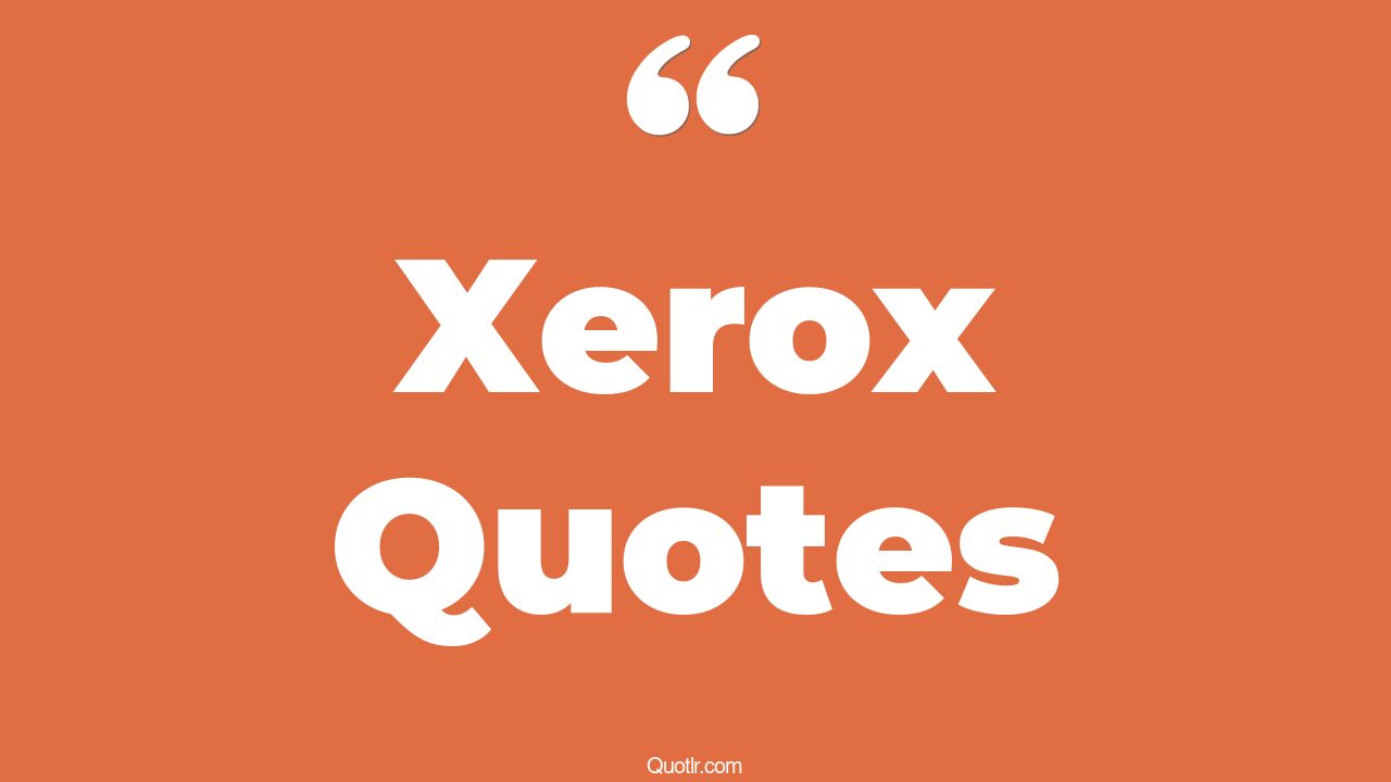 65+ Undeniable Xerox Quotes That Will Unlock Your True Potential