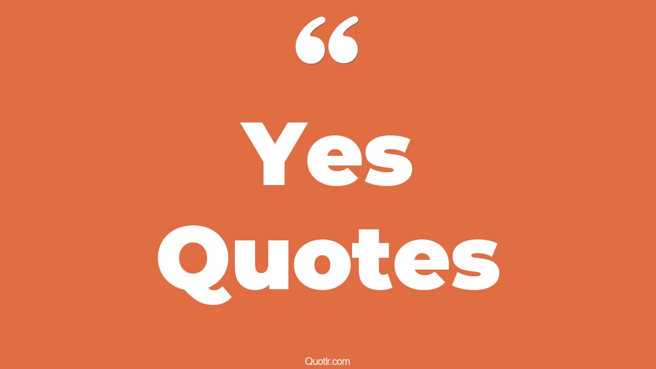 35+ EyeOpening Yes Quotes That Will Inspire Your Inner Self