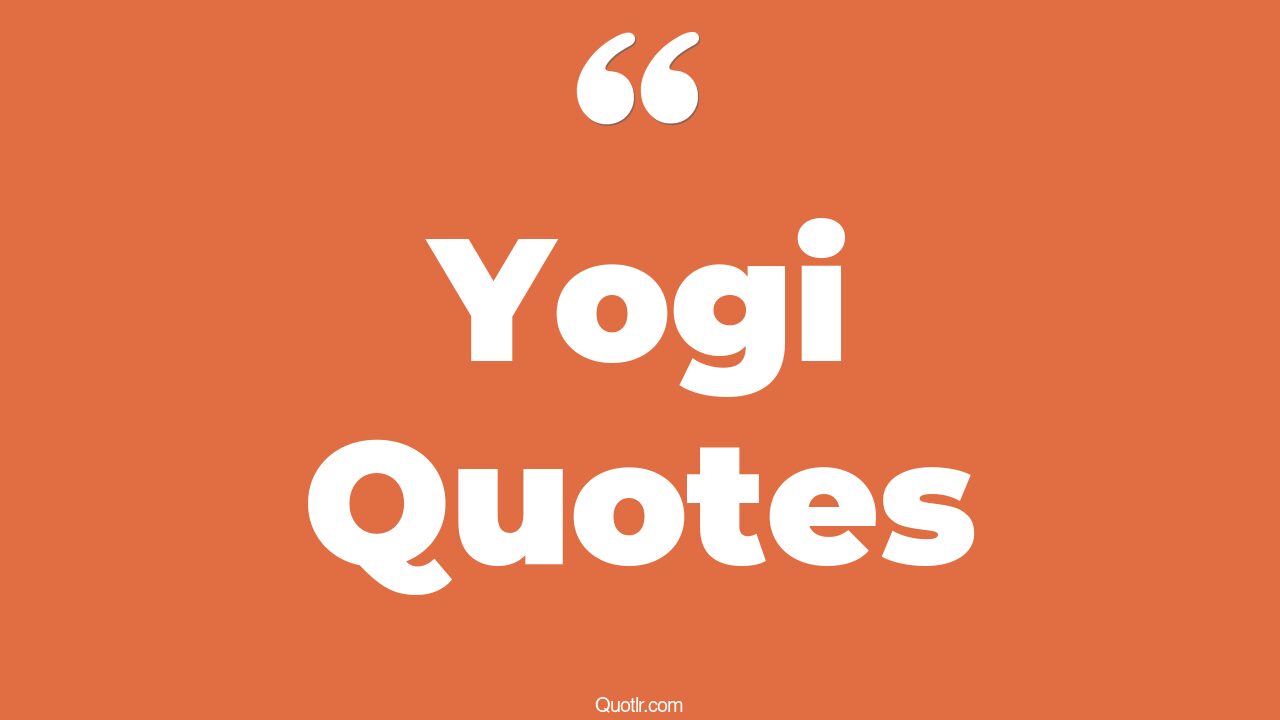 45+ Surprising Yogi Quotes That Will Unlock Your True Potential
