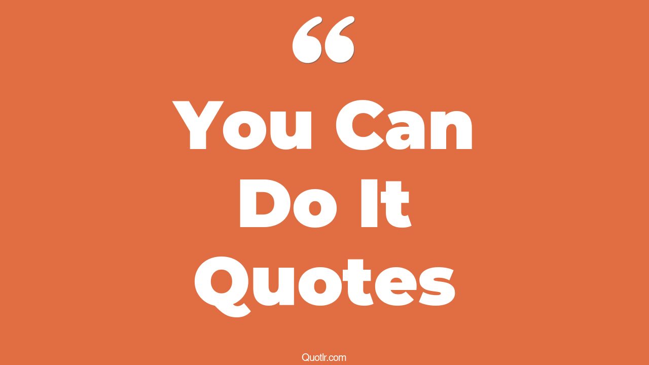 165 Unpopular You Can Do It Quotes (i know you can do it, believe that