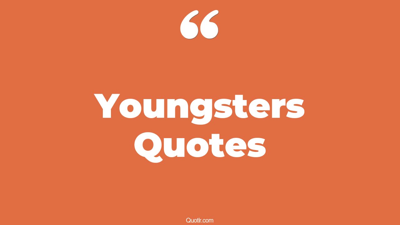 The 13+ Youngsters Quotes Page 5 ↑QUOTLR↑