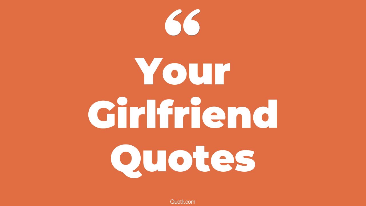45+ Fascinating Your Girlfriend Quotes That Will Unlock Your True Potential