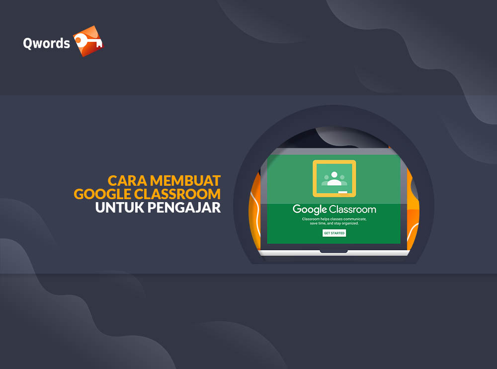 Cara Membuat Google Classroom untuk Pengajar Qwords