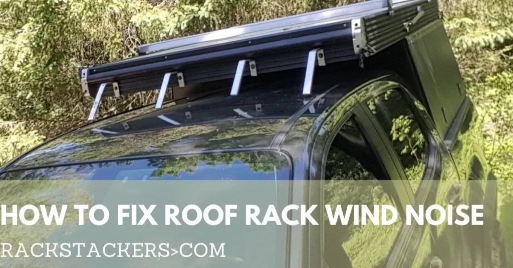 How to Fix Roof Rack Wind Noise and Whistling? (Solution) Rackstackers