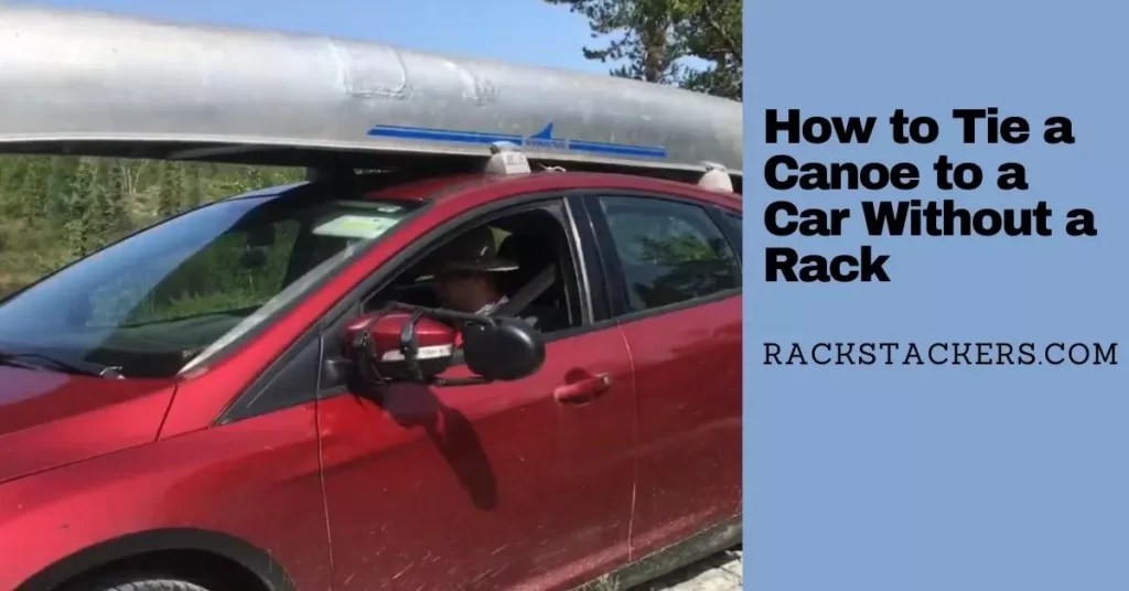 How to Tie a Canoe to a Car Without a Rack? Rackstackers