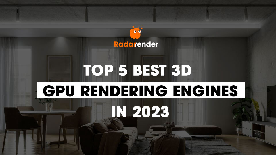 Top 5 Best 3D GPU Rendering Engines to Know in 2023