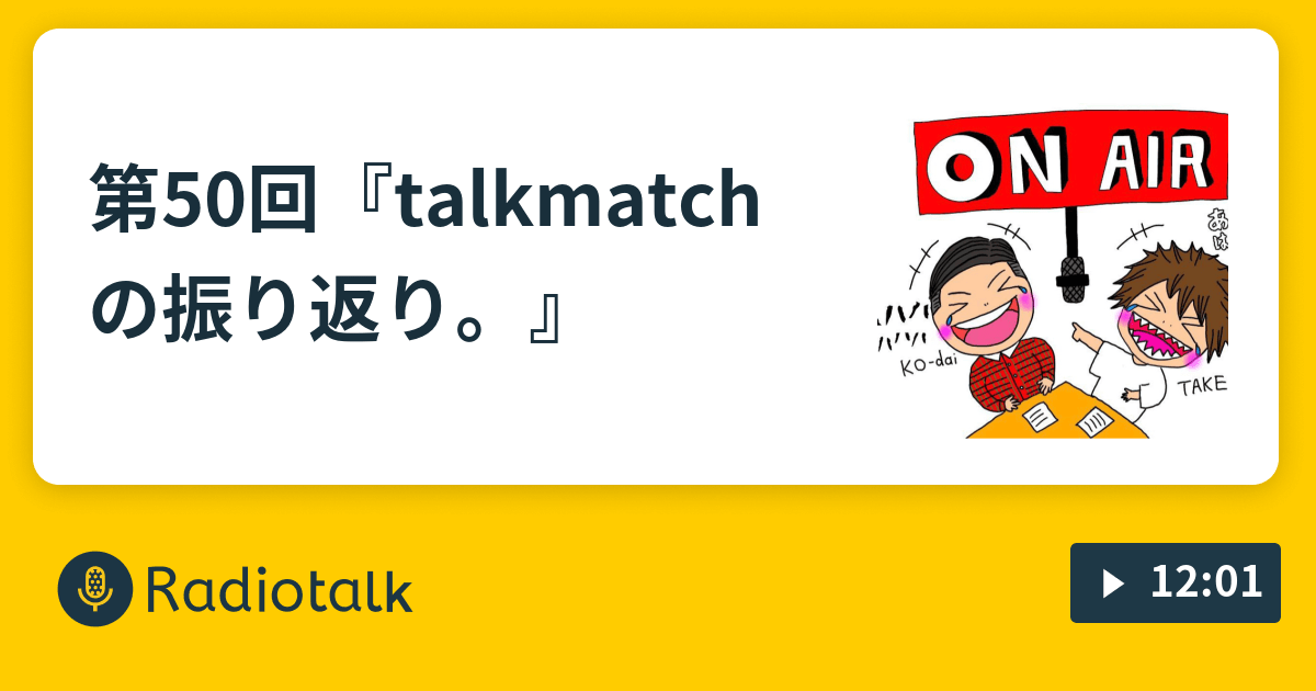 第50回『talkmatchの振り返り。』 タケとコーダイと時時??? Radiotalk(ラジオトーク)