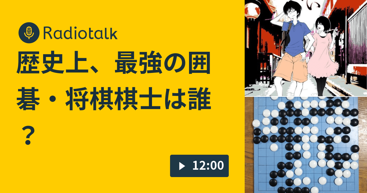 歴史上、最強の囲碁・将棋棋士は誰？ トクトクトーク！ つながる つなげる Radio Radiotalk(ラジオトーク)