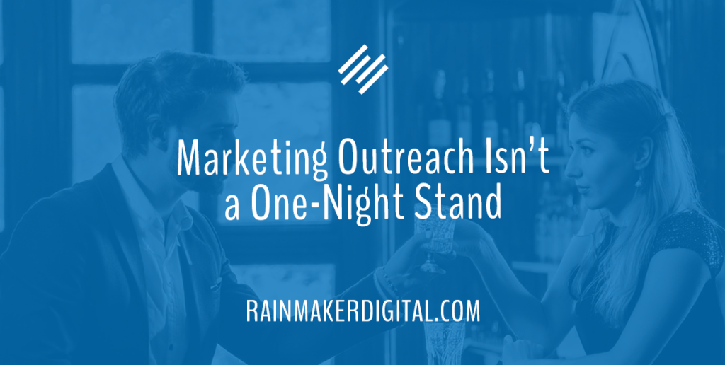 Marketing Outreach Isn't a OneNight Stand Rainmaker Digital