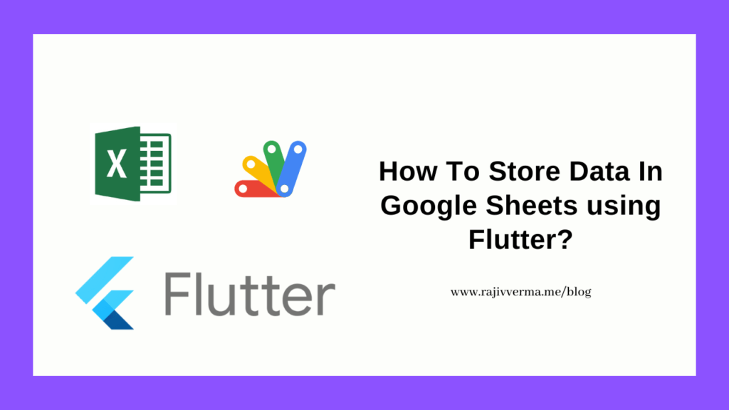 How To Store Data In Google Sheets using Flutter? Rajiv Verma