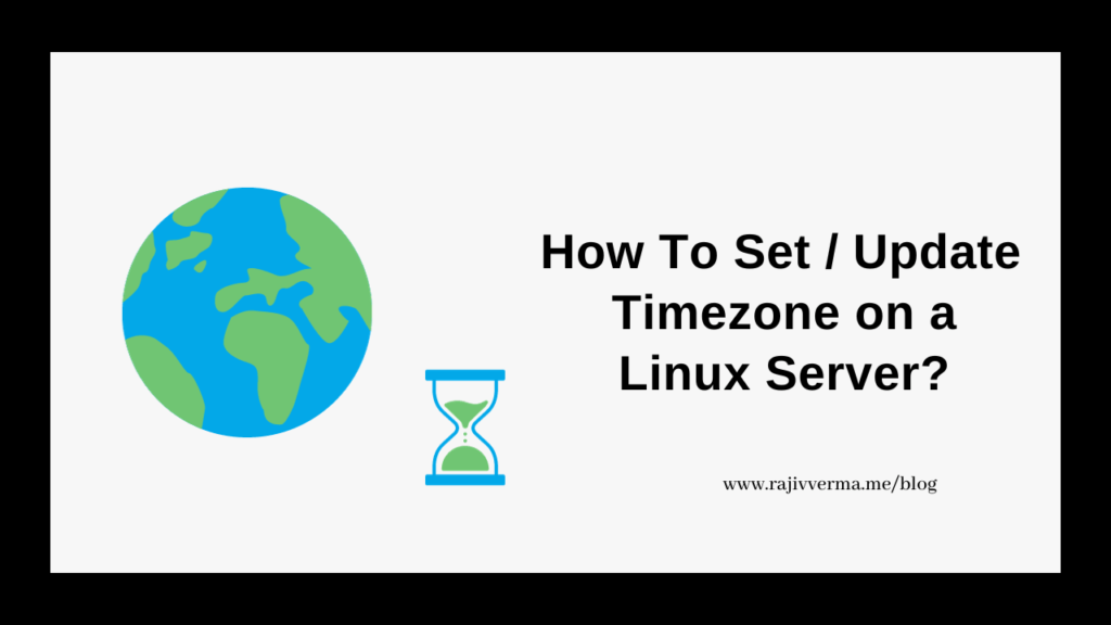 How To Set / Update Timezone on a Linux Server? Rajiv Verma