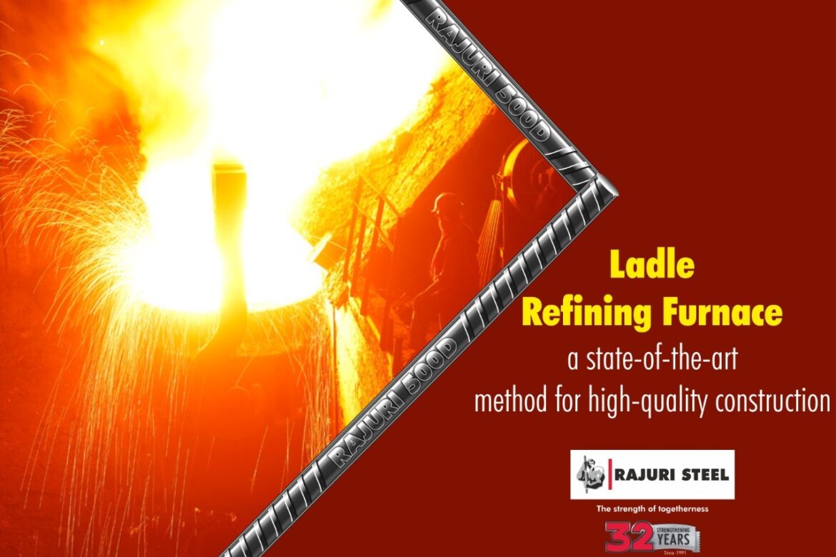 Ladle Refining Furnace A StateOfTheArt Method For HighQuality