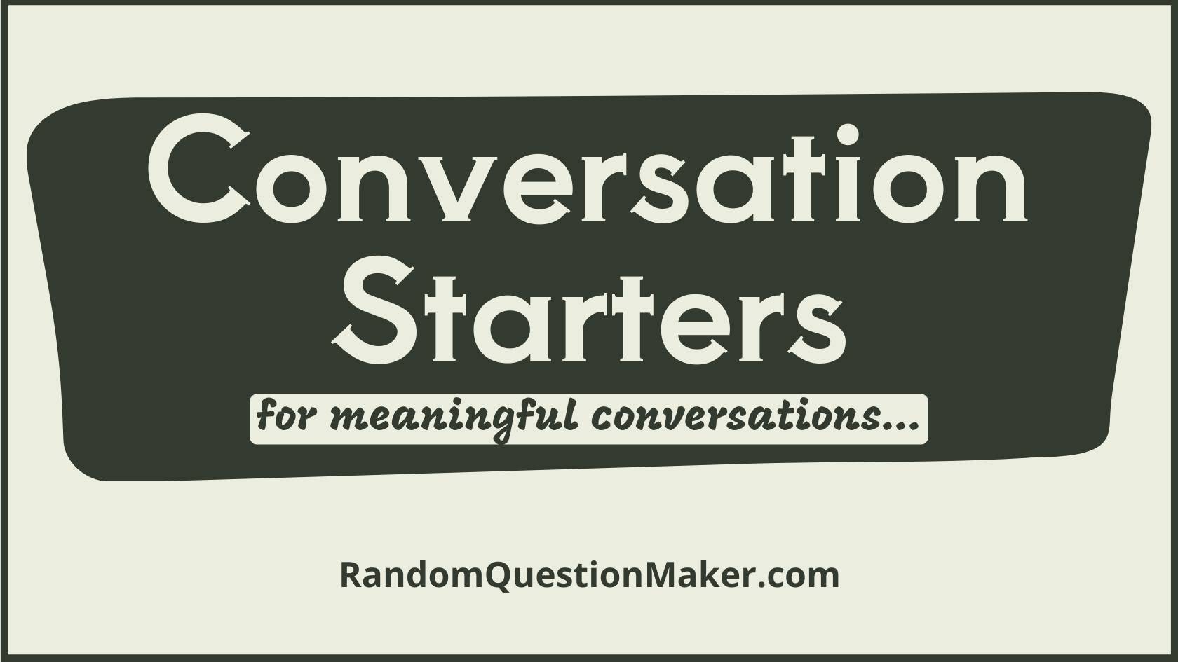 310 Conversation Starters for Meaningful Interaction!