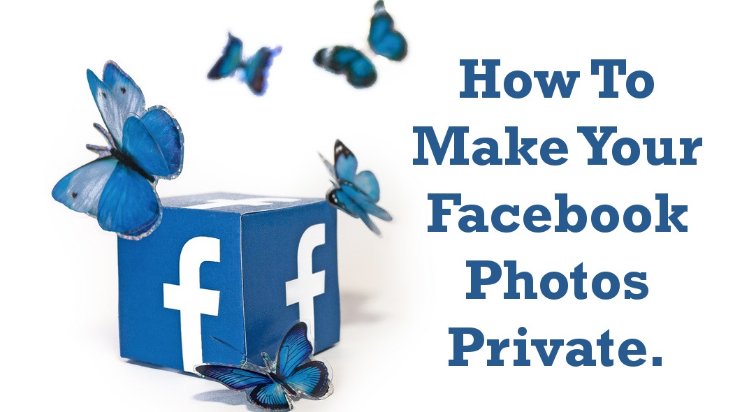 How To Make Your Facebook Photos Private. Random Tools Blog